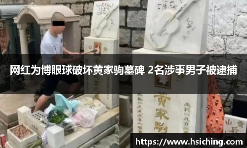 网红为博眼球破坏黄家驹墓碑 2名涉事男子被逮捕